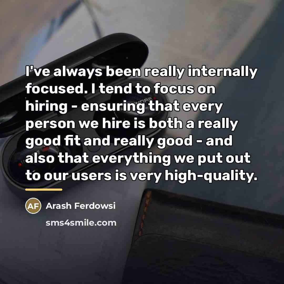 “I've always been really internally focused. I tend to focus…” quote by Arash Ferdowsi