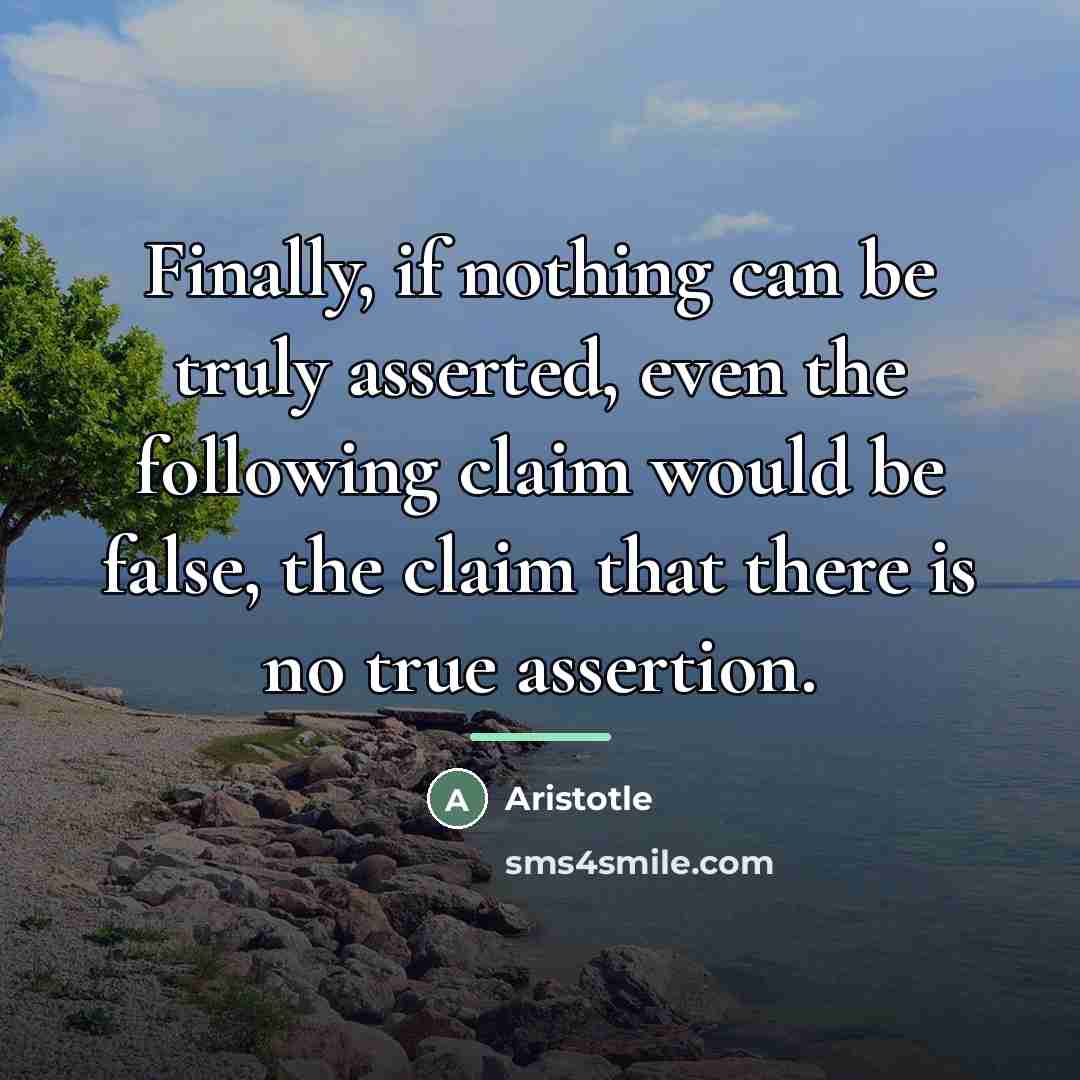 “Finally, if nothing can be truly asserted, even the following…” quote by Aristotle