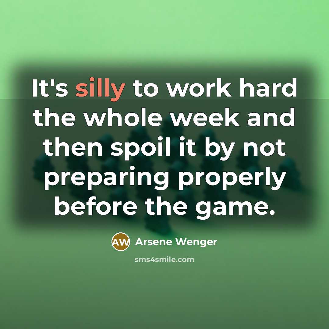 “It's silly to work hard the whole week and then…” quote by Arsene Wenger