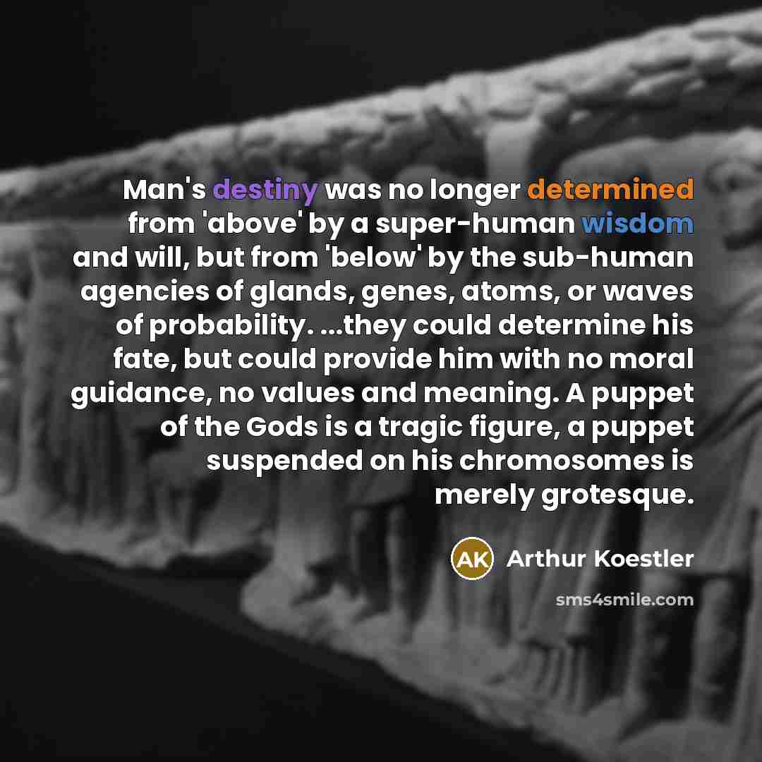 “Man's destiny was no longer determined from 'above' by a…” quote by Arthur Koestler