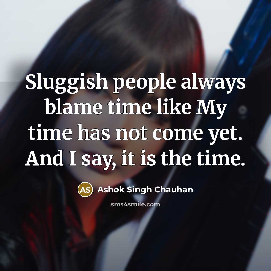 “Sluggish people always blame time like My time has not…” quote by Ashok Singh Chauhan