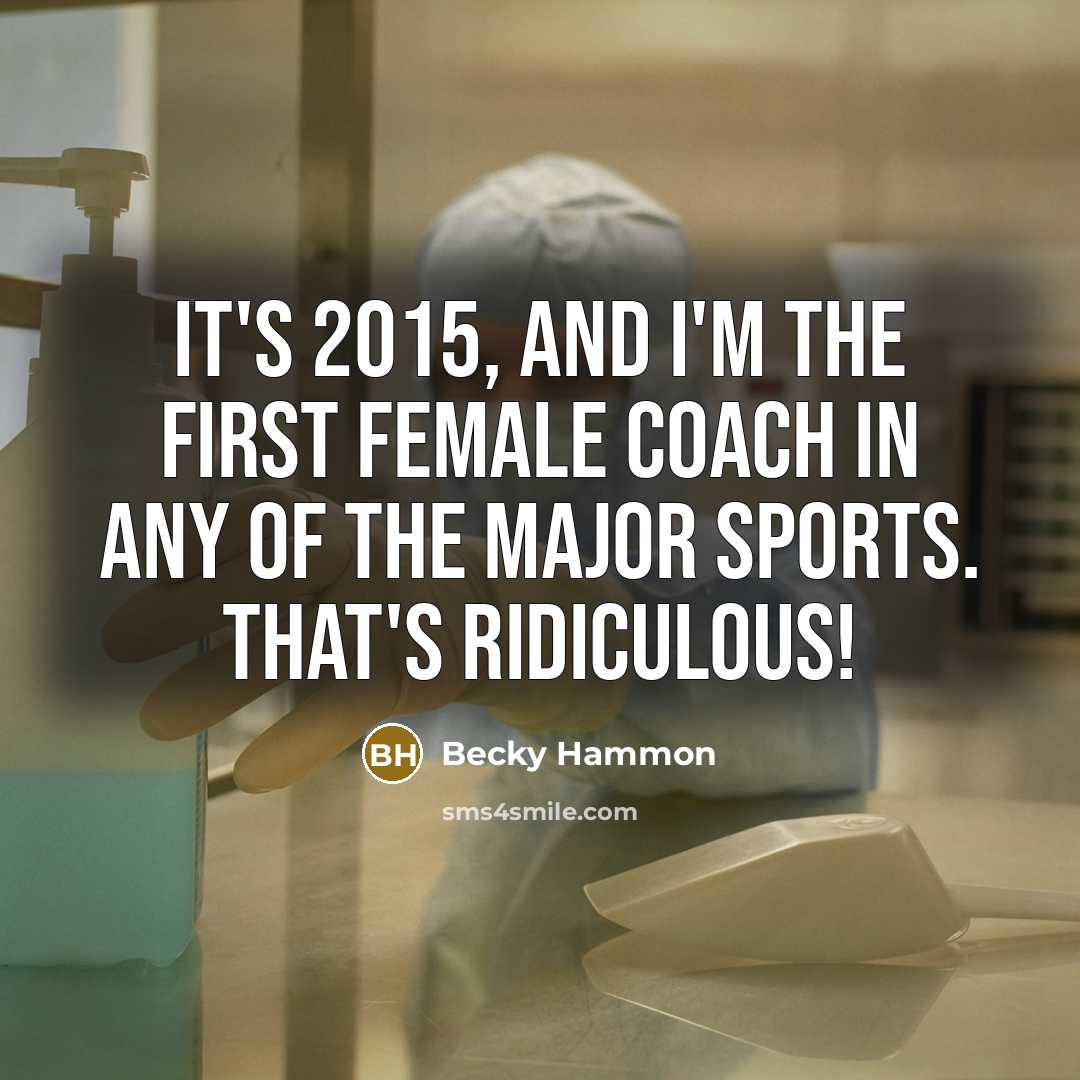 “It's 2015, and I'm the first female coach in any…” quote by Becky Hammon
