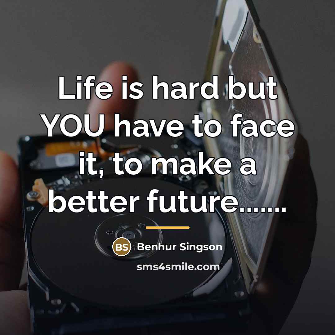 “Life is hard but YOU have to face it, to…” quote by Benhur Singson