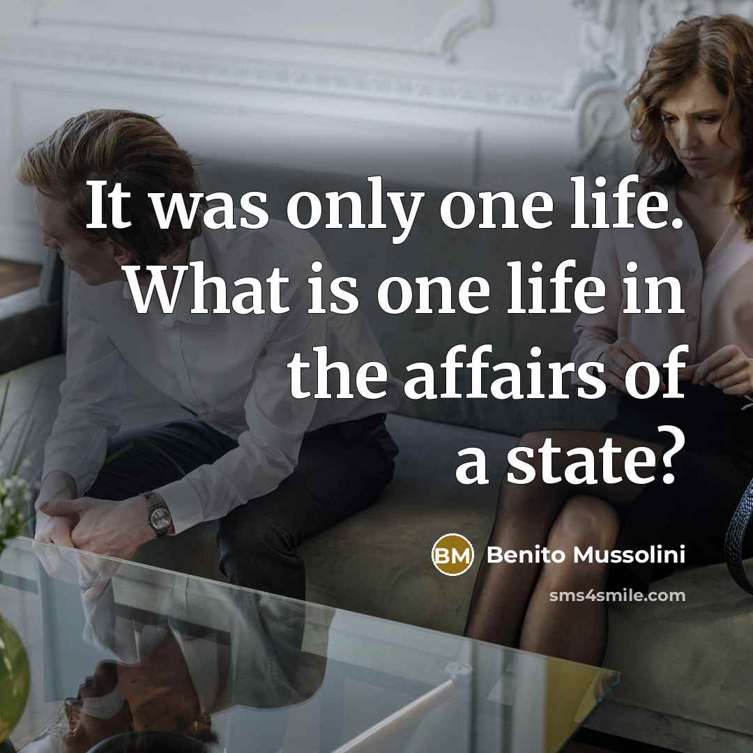 “It was only one life. What is one life in…” quote by Benito Mussolini
