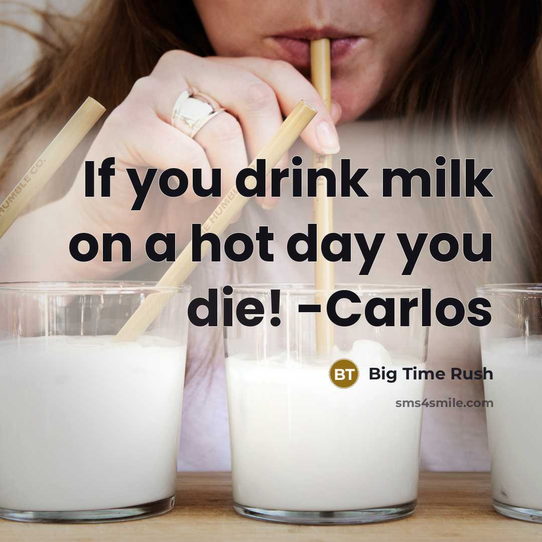 “If you drink milk on a hot day you die! -Carlos” quote by Big Time Rush