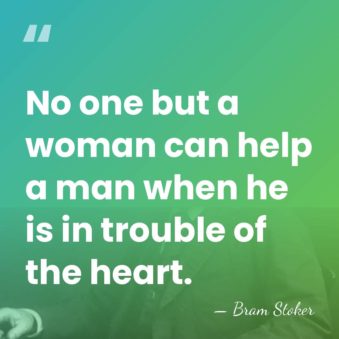 No one but a woman can help a man when he is&hellip; - Bram Stoker