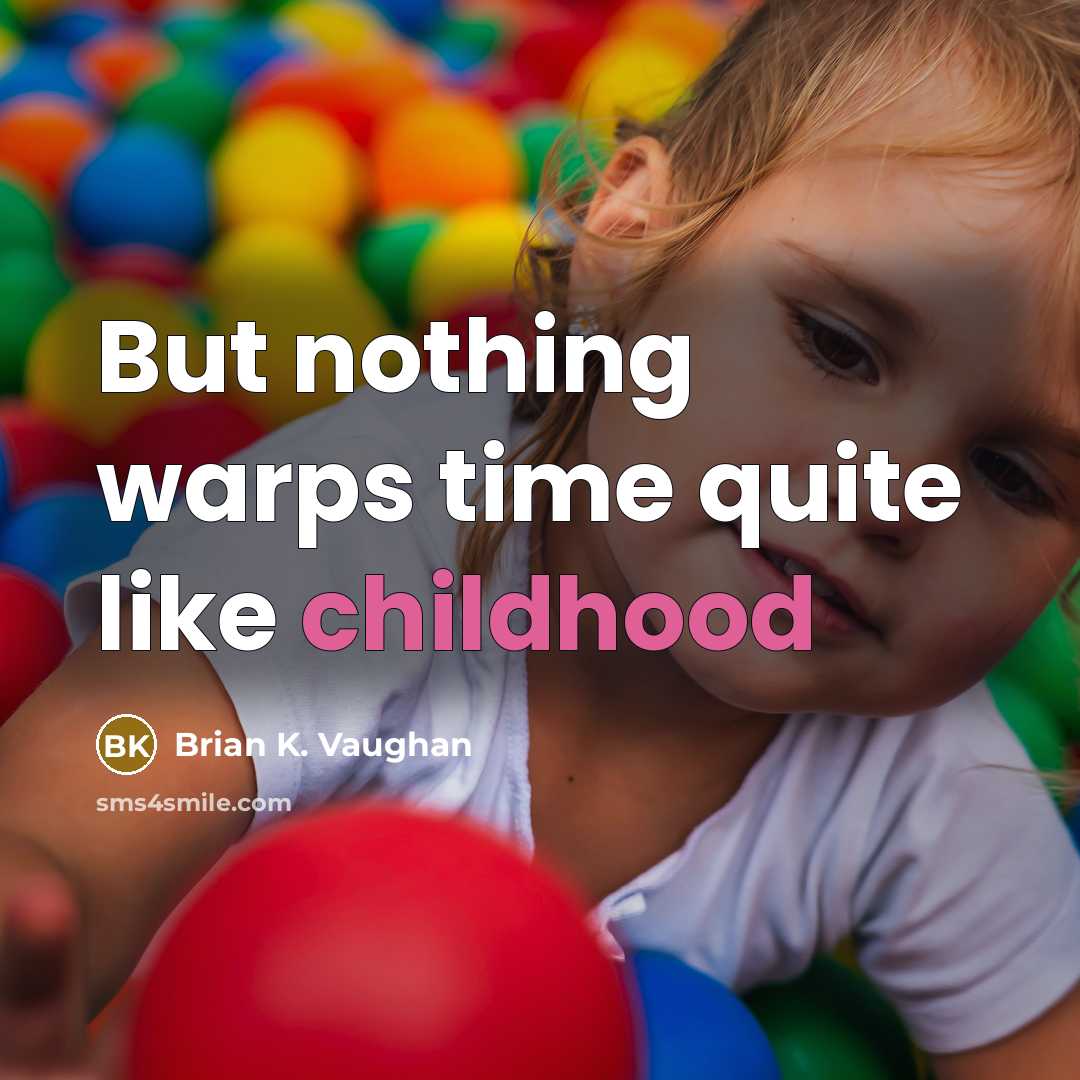 “But nothing warps time quite like childhood…” quote by Brian K. Vaughan