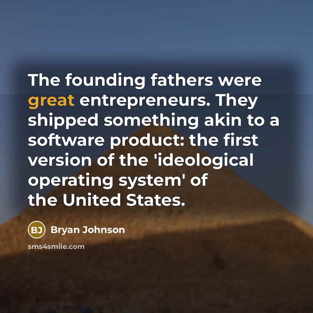 “The founding fathers were great entrepreneurs. They shipped something akin…” quote by Bryan Johnson