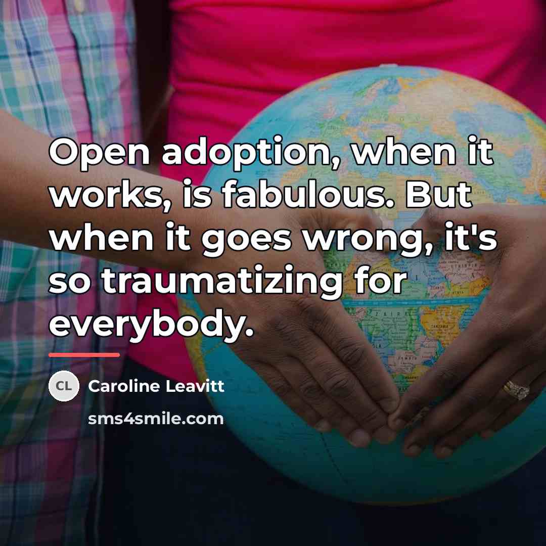 “Open adoption, when it works, is fabulous. But when it…” quote by Caroline Leavitt