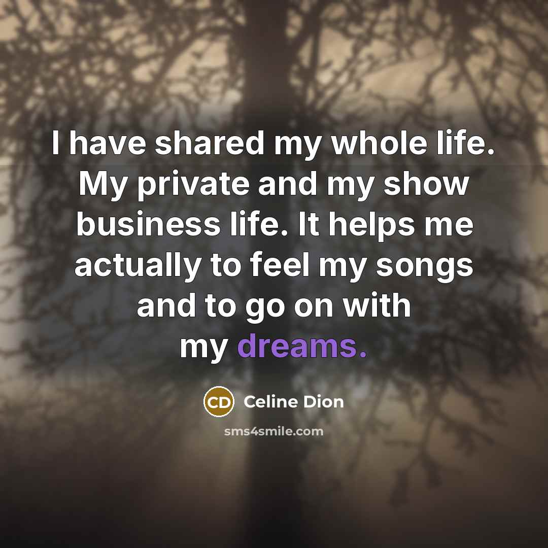“I have shared my whole life. My private and my…” quote by Celine Dion