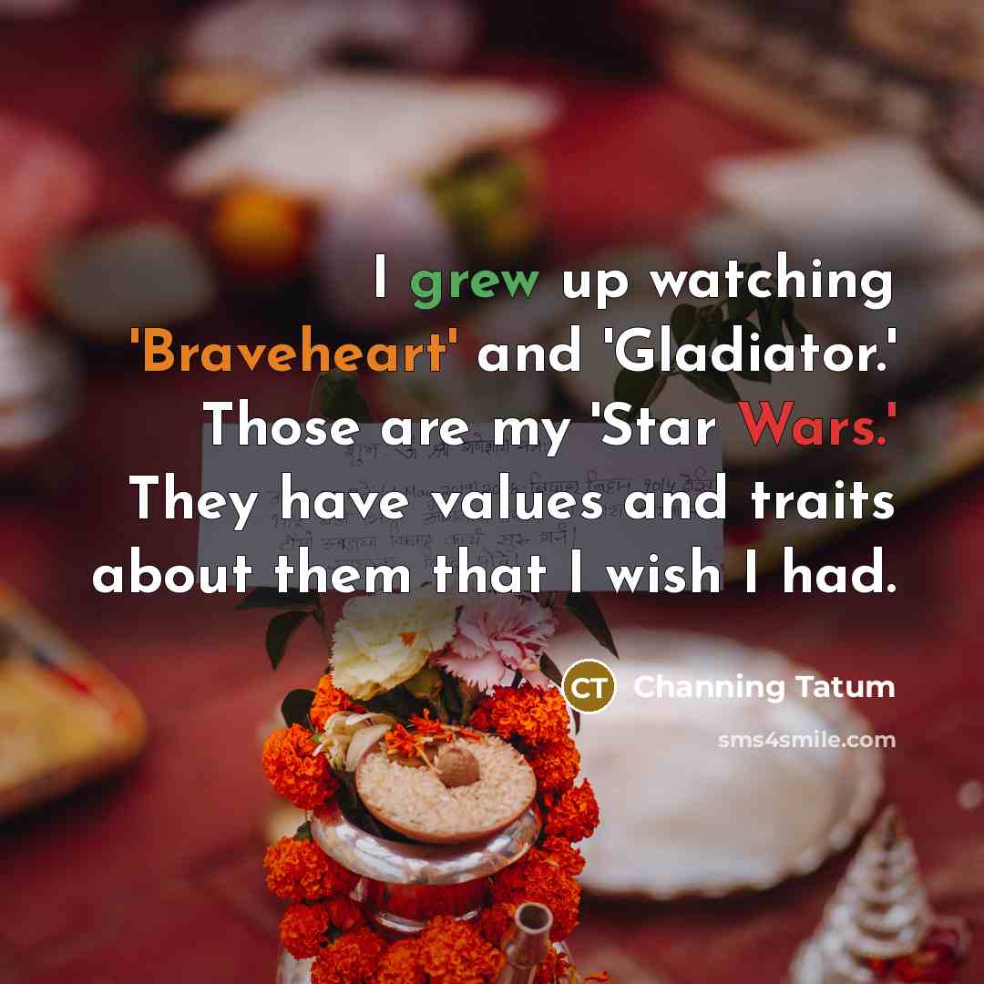“I grew up watching 'Braveheart' and 'Gladiator.' Those are my…” quote by Channing Tatum