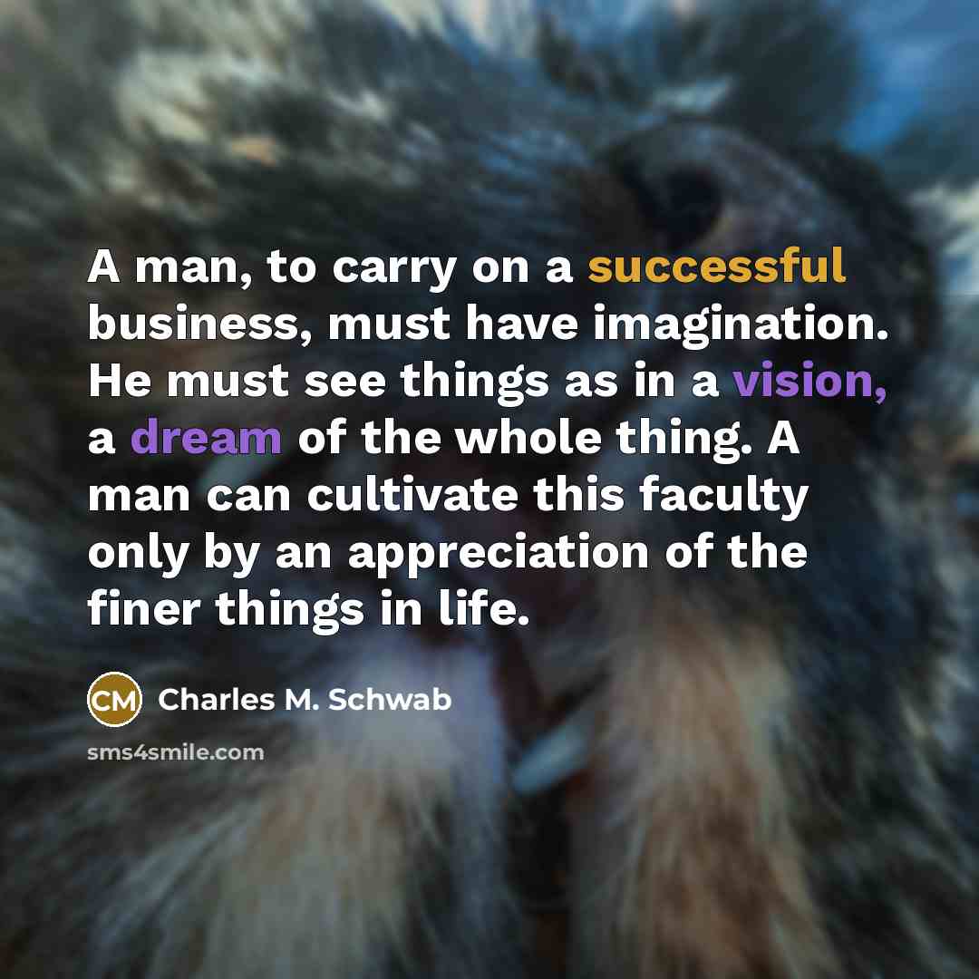 “A man, to carry on a successful business, must have…” quote by Charles M. Schwab