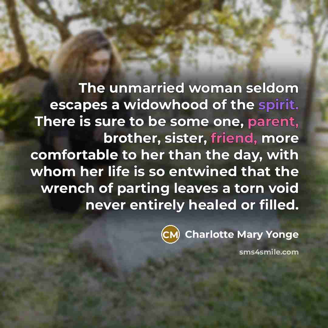 “The unmarried woman seldom escapes a widowhood of the spirit.…” quote by Charlotte Mary Yonge