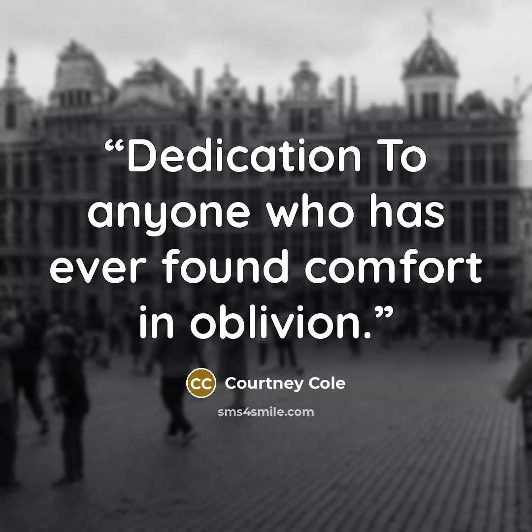 “Dedication To anyone who has ever found comfort in oblivion.” quote by Courtney Cole