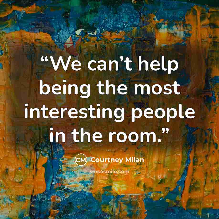 “We can’t help being the most interesting people in the room.” quote by Courtney Milan