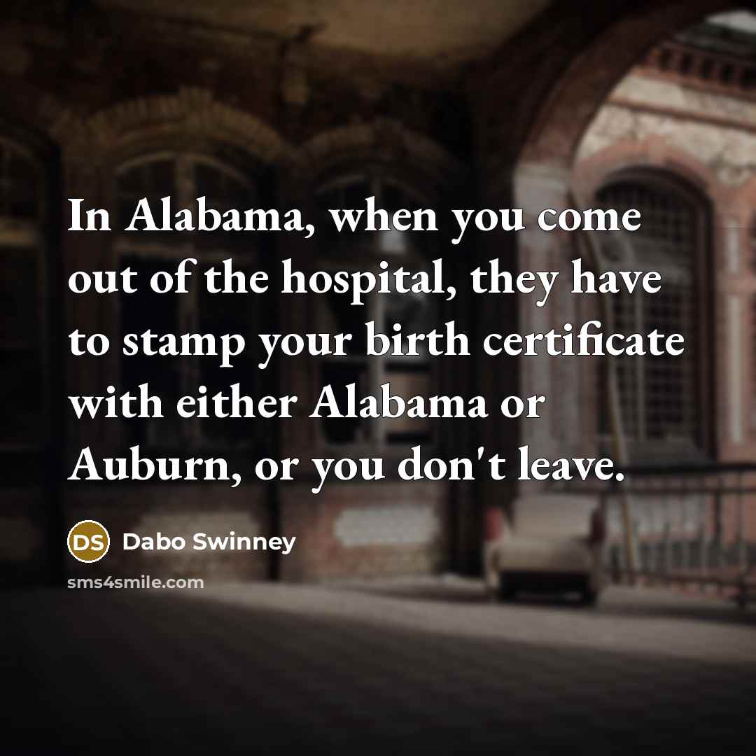 “In Alabama, when you come out of the hospital, they…” quote by Dabo Swinney