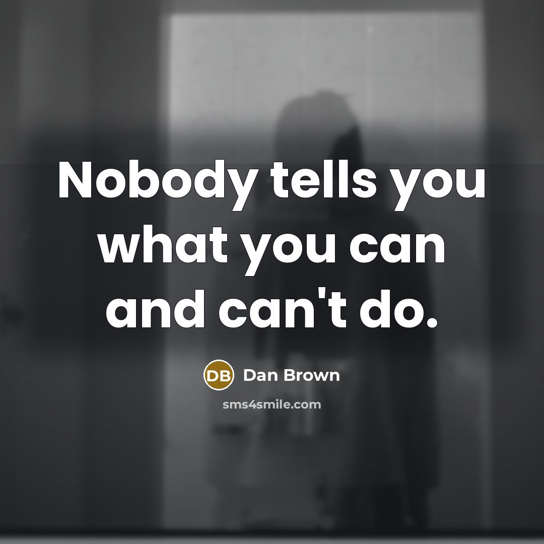 “Nobody tells you what you can and can't do.” quote by Dan Brown