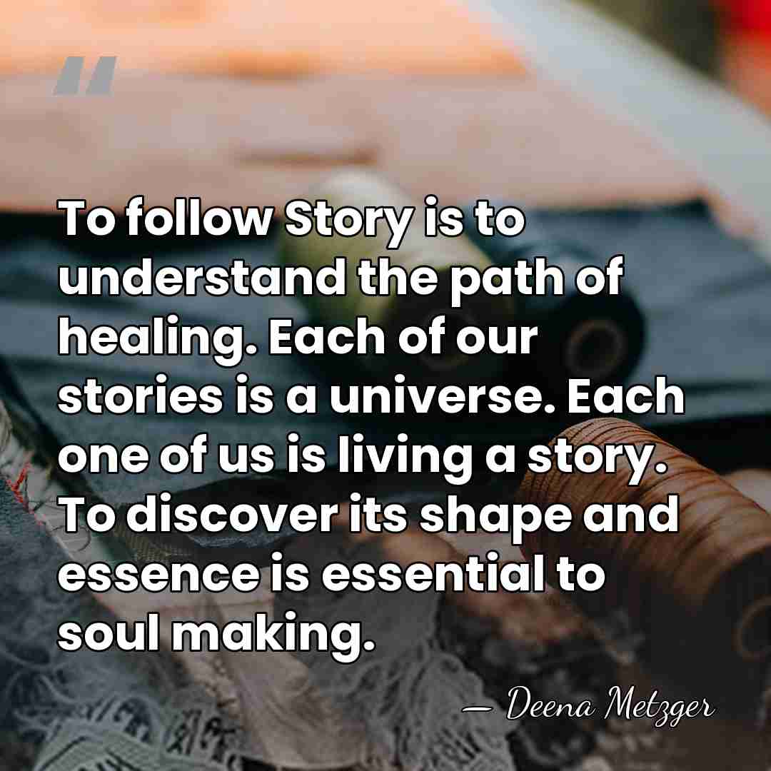 To follow Story is to understand the path of healing. Each of&hellip; - Deena Metzger