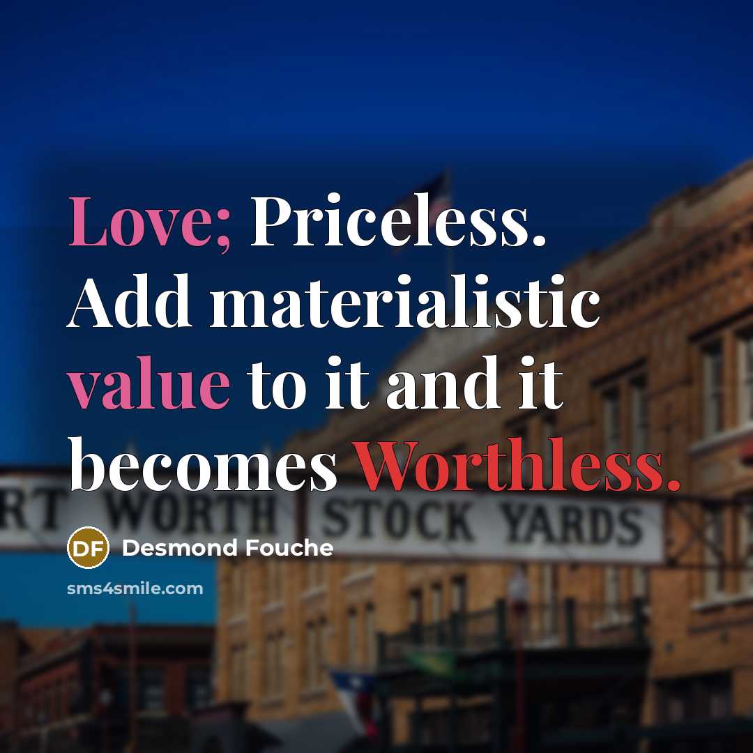 “Love; Priceless. Add materialistic value to it and it becomes…” quote by Desmond Fouche