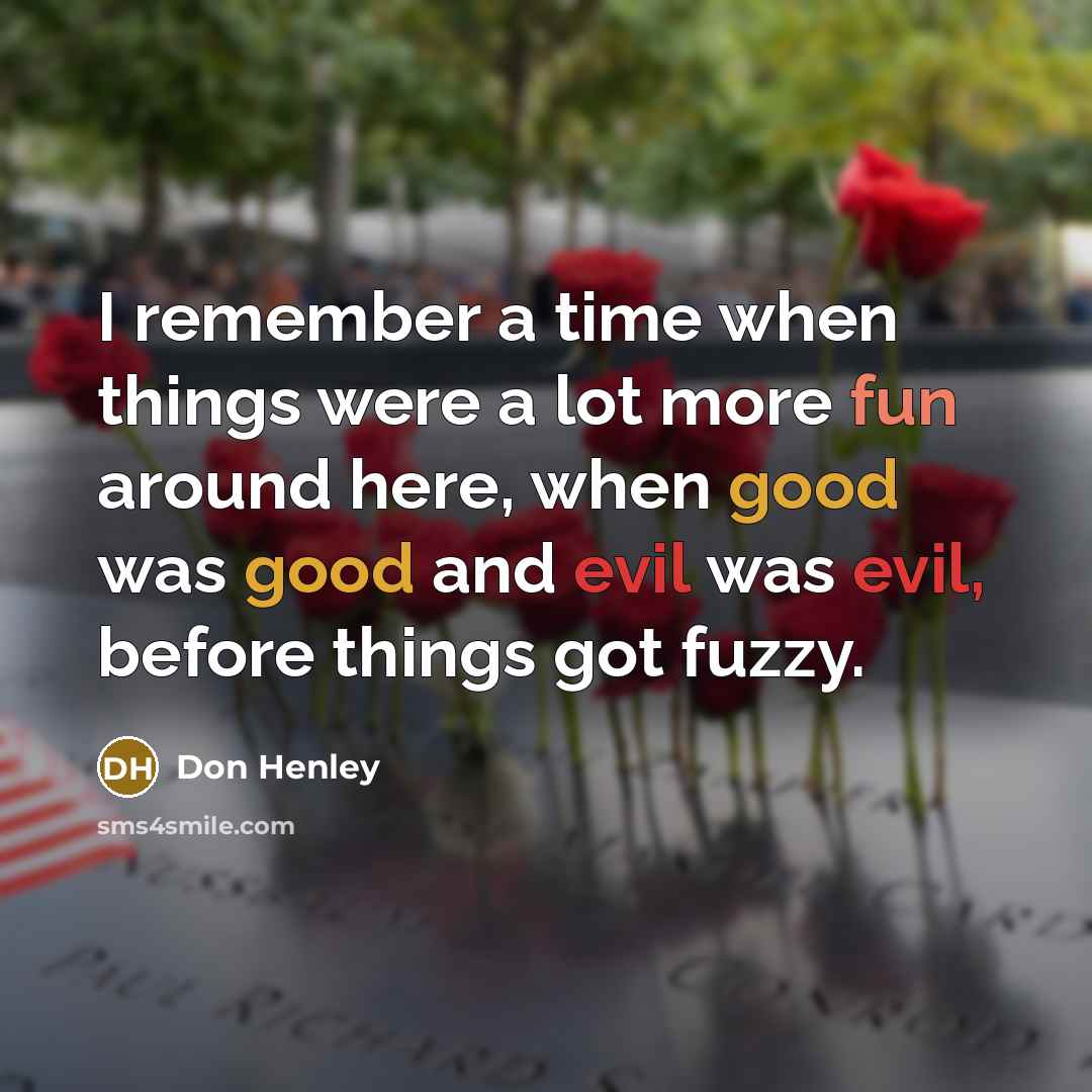 “I remember a time when things were a lot more…” quote by Don Henley