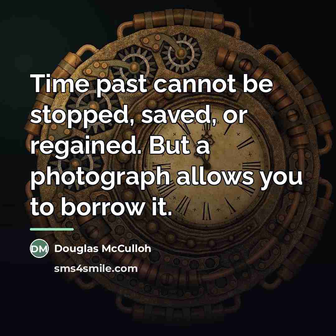 “Time past cannot be stopped, saved, or regained. But a…” quote by Douglas McCulloh