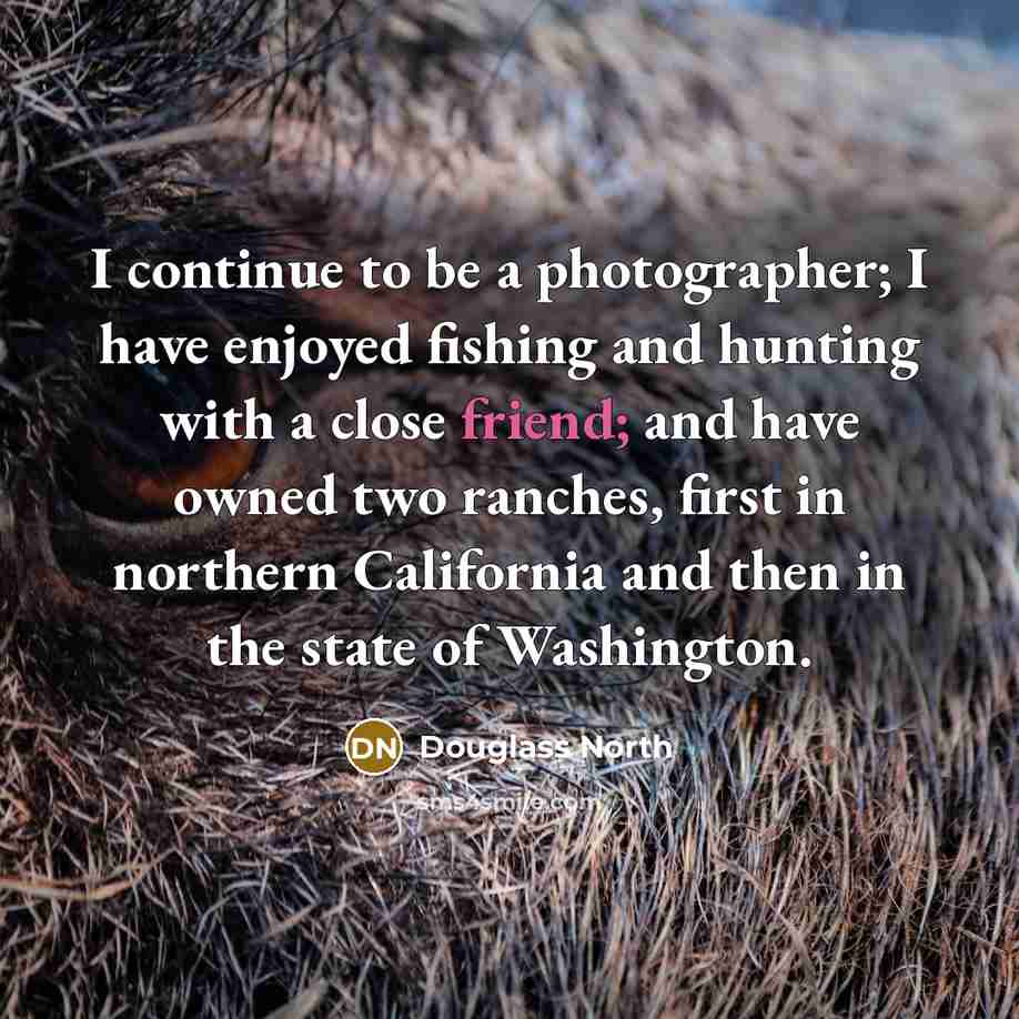 “I continue to be a photographer; I have enjoyed fishing…” quote by Douglass North