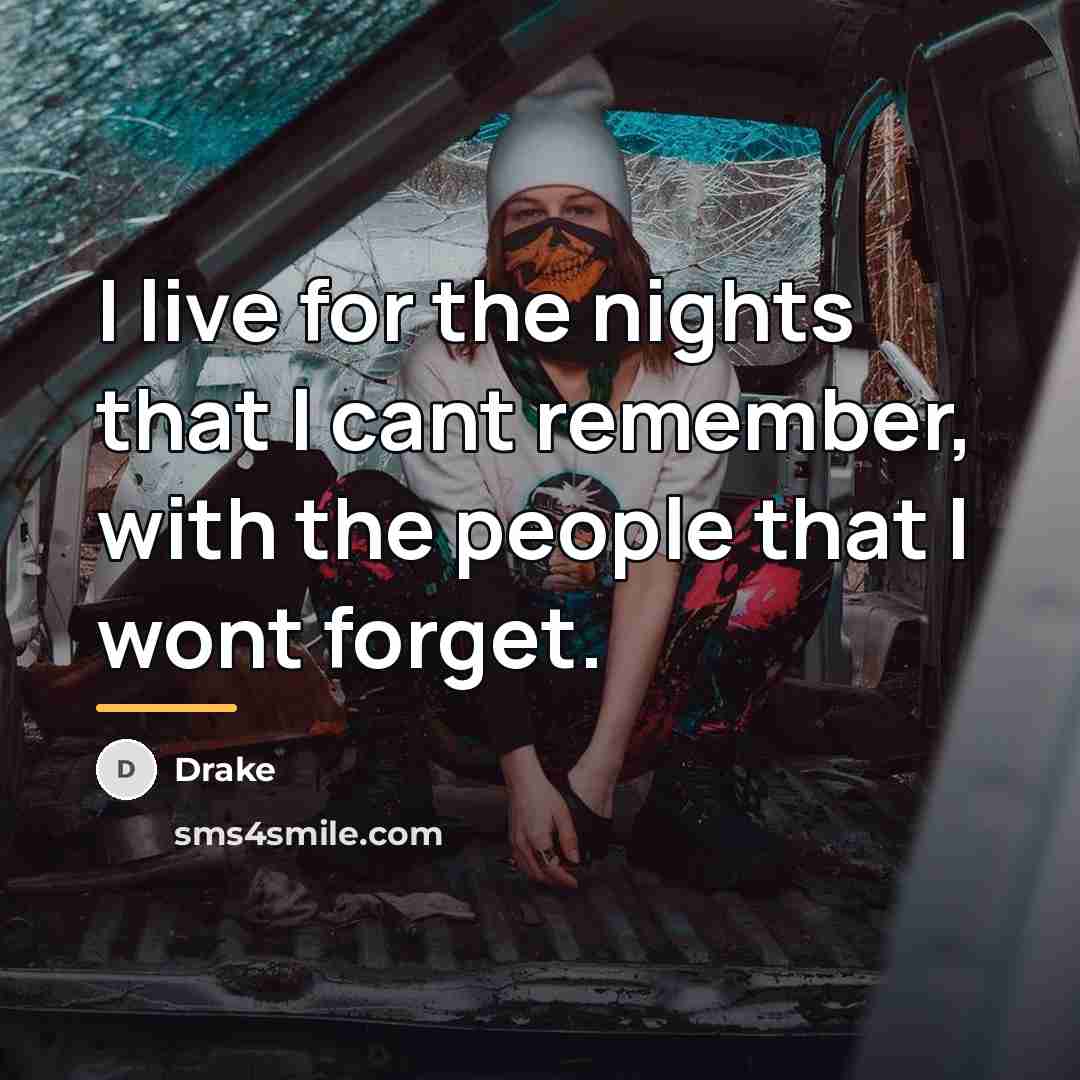 “I live for the nights that I cant remember, with…” quote by Drake