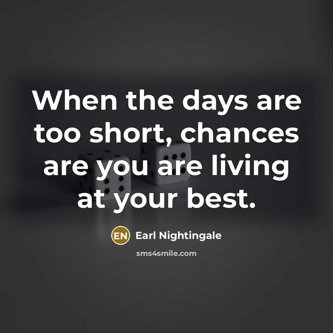 “When the days are too short, chances are you are…” quote by Earl Nightingale