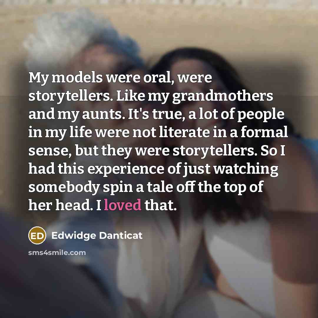 “My models were oral, were storytellers. Like my grandmothers and…” quote by Edwidge Danticat