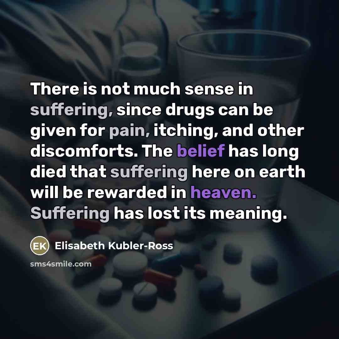 “There is not much sense in suffering, since drugs can…” quote by Elisabeth Kubler-Ross