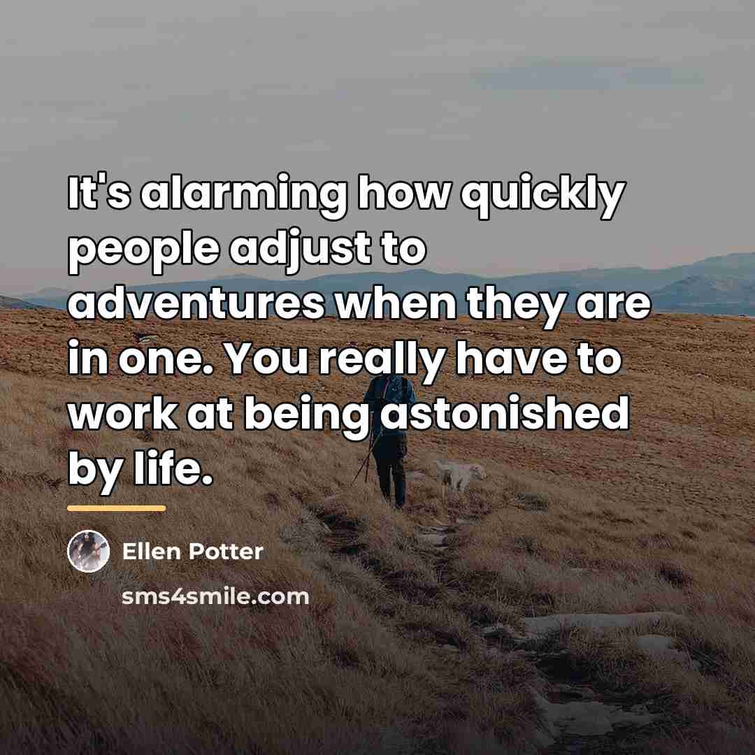 “It's alarming how quickly people adjust to adventures when they…” quote by Ellen Potter