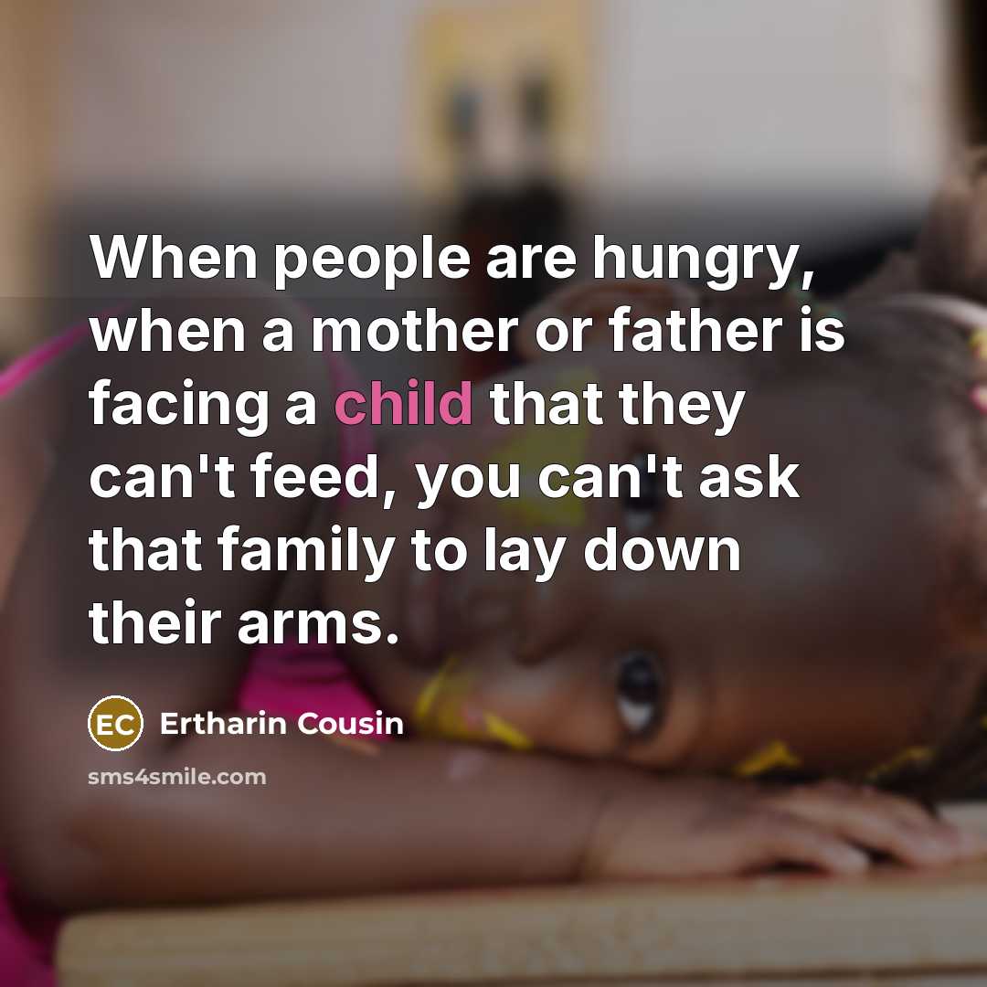 “When people are hungry, when a mother or father is…” quote by Ertharin Cousin