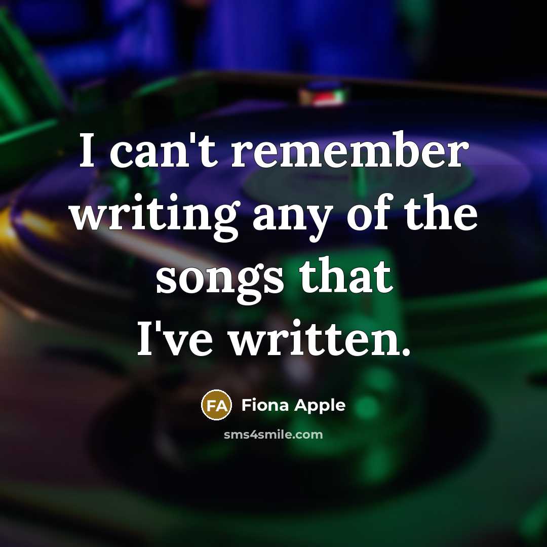 “I can't remember writing any of the songs that I've…” quote by Fiona Apple
