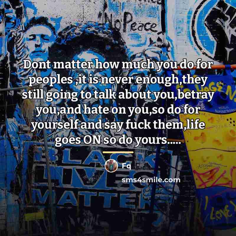 “Dont matter how much you do for peoples ,it is…” quote by Fq