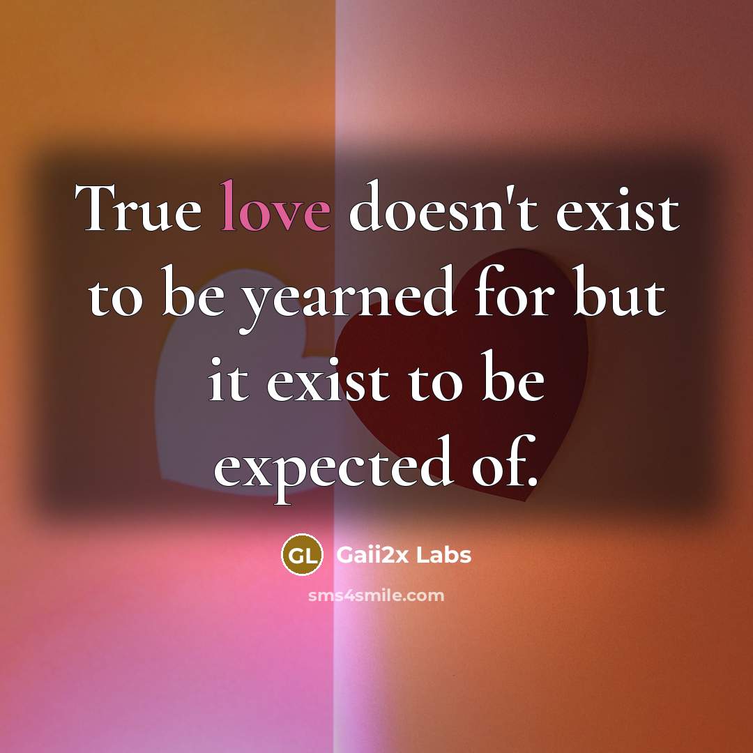 “True love doesn't exist to be yearned for but it…” quote by Gaii2x Labs