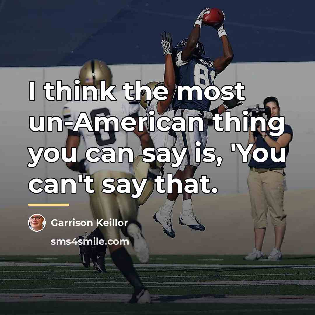 “I think the most un-American thing you can say is,…” quote by Garrison Keillor