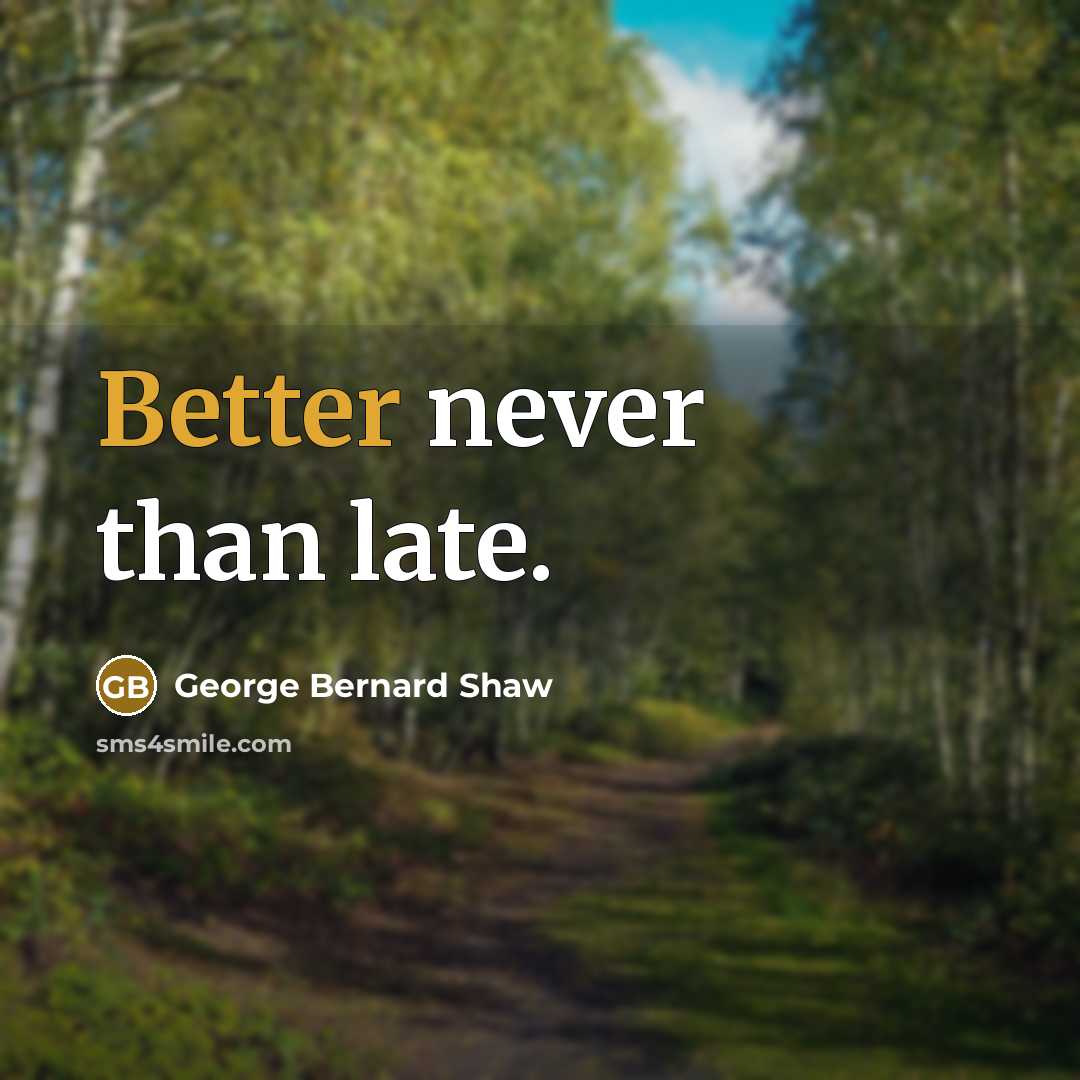 “Better never than late.” quote by George Bernard Shaw