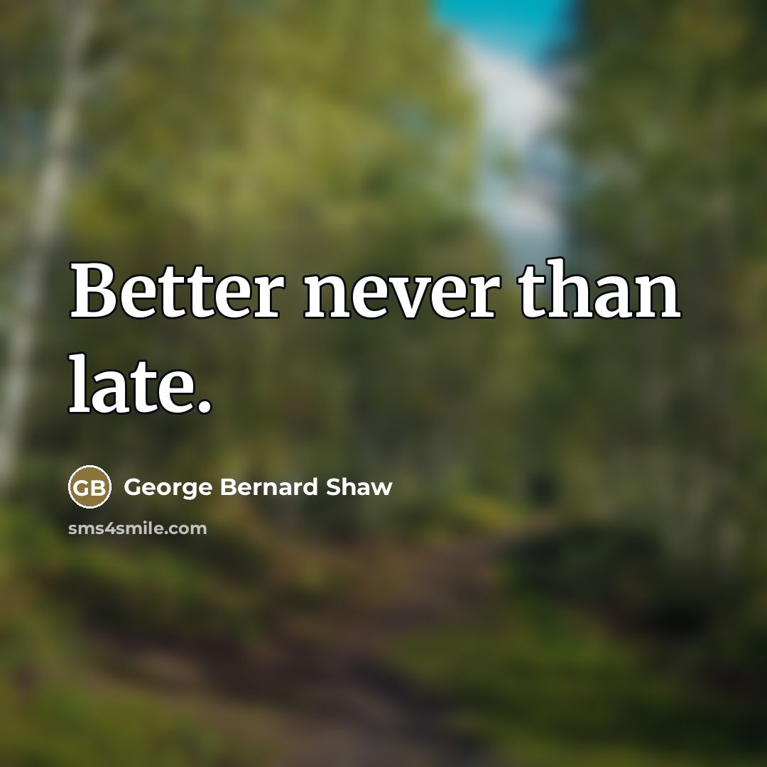 “Better never than late.…” quote by George Bernard Shaw