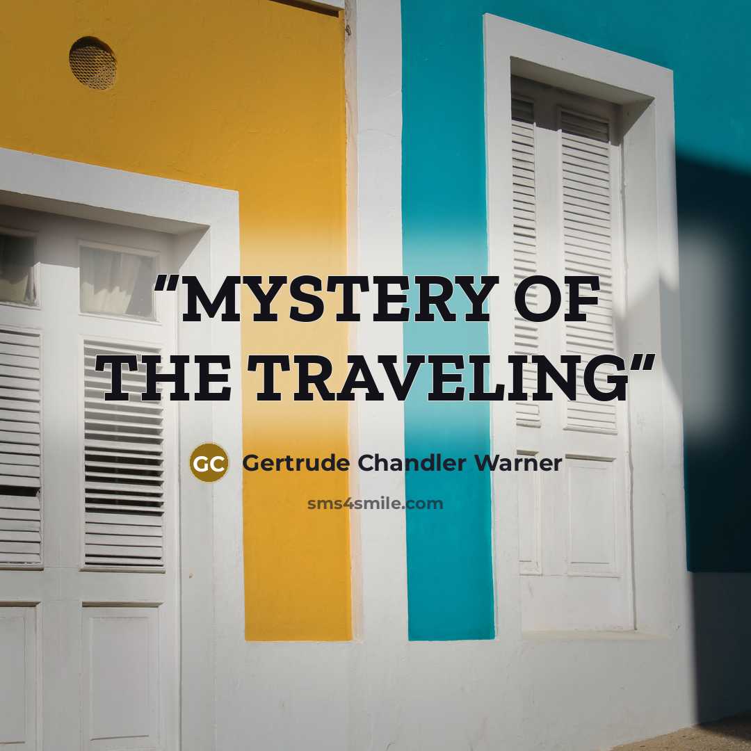 “MYSTERY OF THE TRAVELING” quote by Gertrude Chandler Warner
