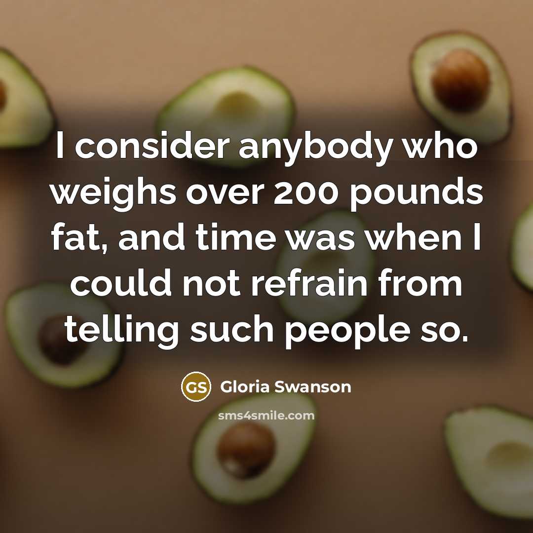 “I consider anybody who weighs over 200 pounds fat, and…” quote by Gloria Swanson