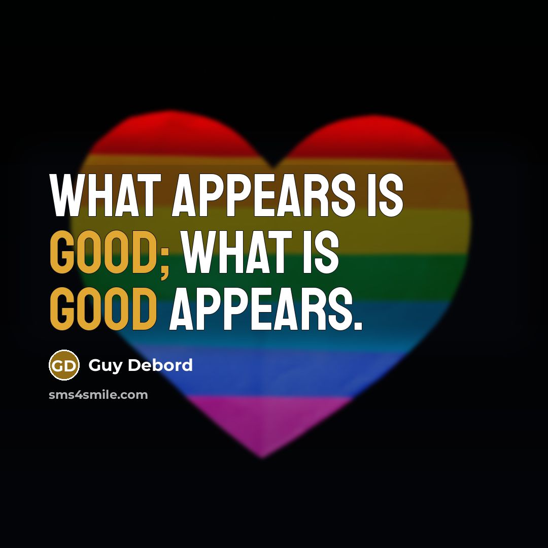 “What appears is good; what is good appears.…” quote by Guy Debord