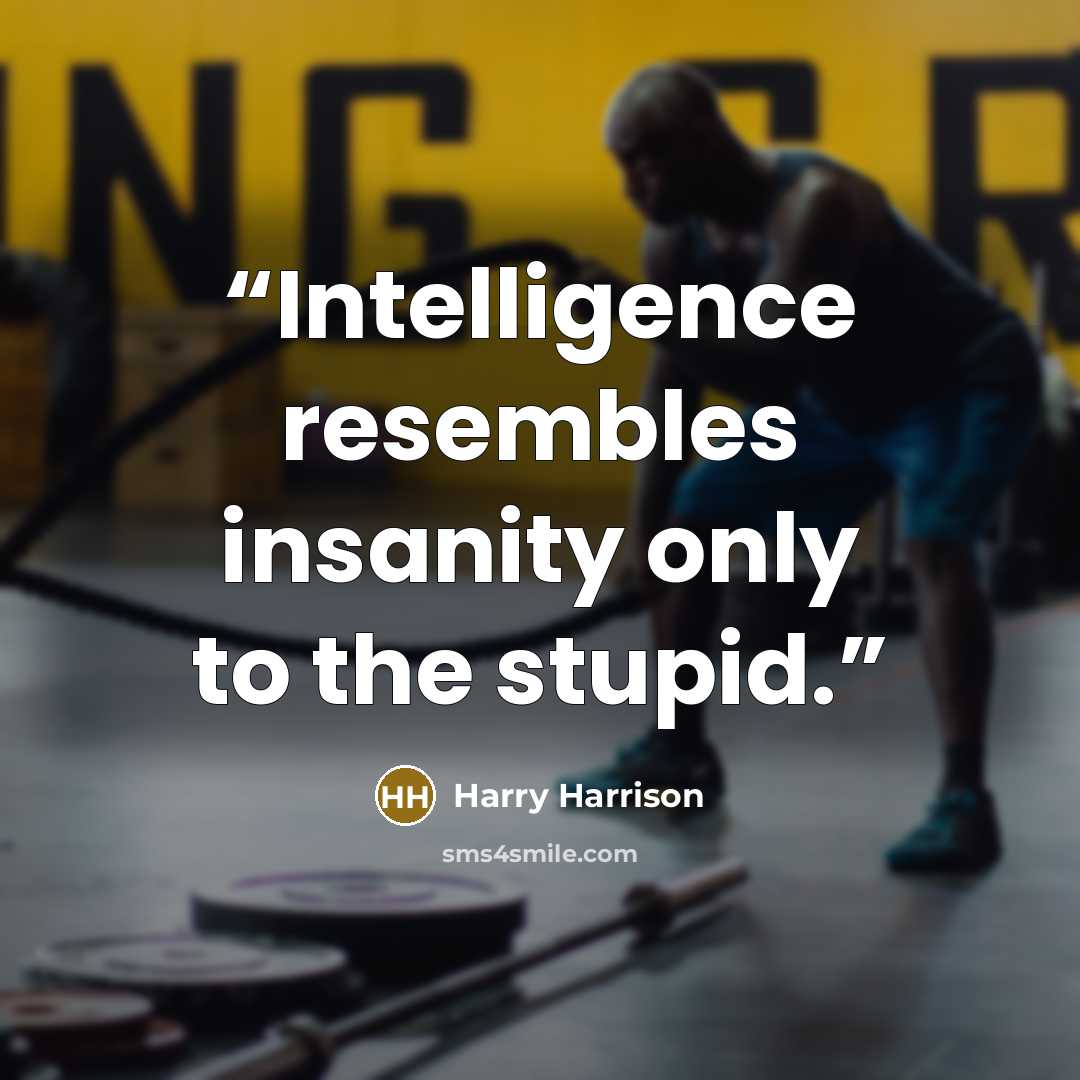 “Intelligence resembles insanity only to the stupid.” quote by Harry Harrison