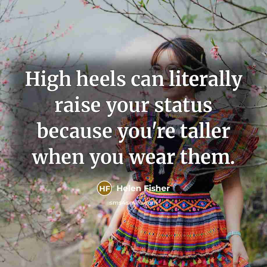 “High heels can literally raise your status because you're taller…” quote by Helen Fisher