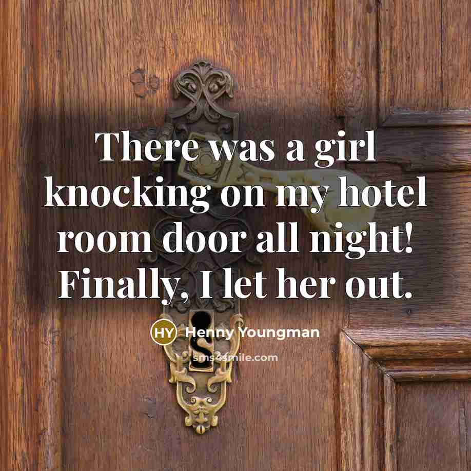 “There was a girl knocking on my hotel room door…” quote by Henny Youngman