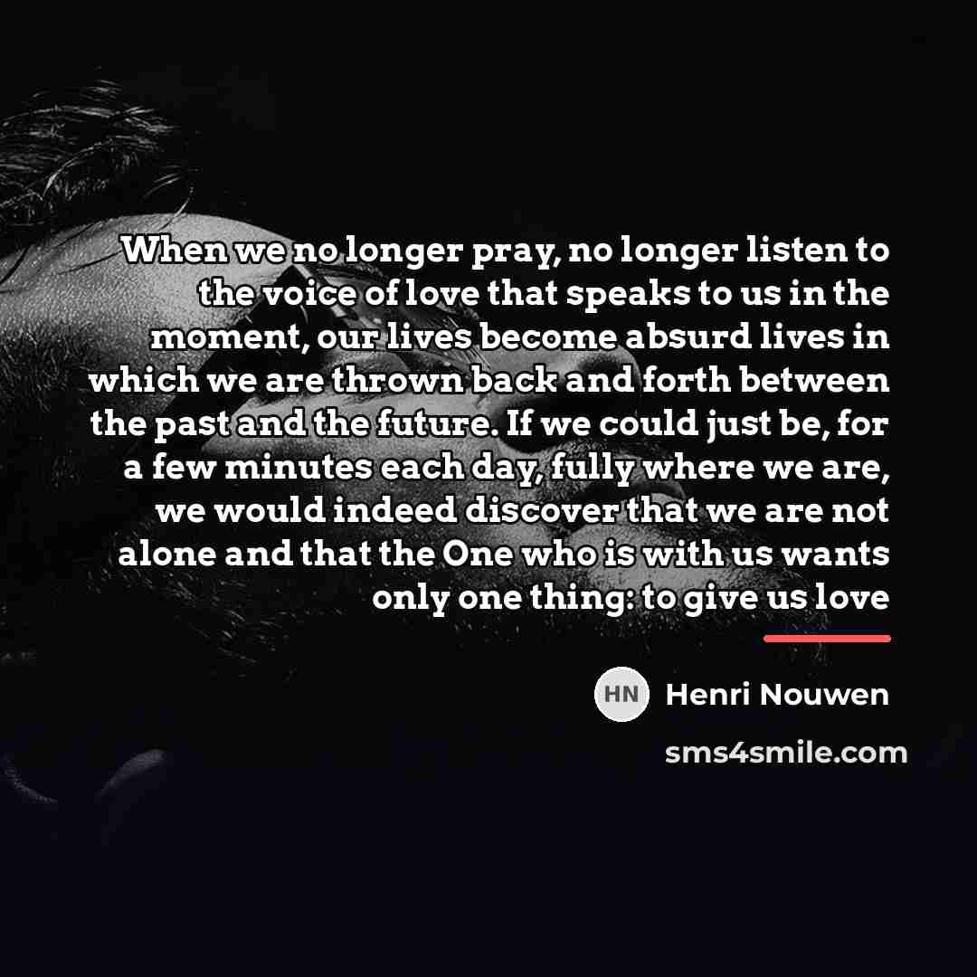 “When we no longer pray, no longer listen to the…” quote by Henri Nouwen