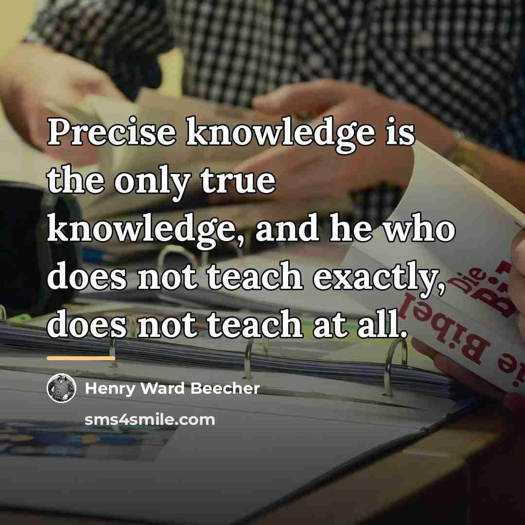 “Precise knowledge is the only true knowledge, and he who…” quote by Henry Ward Beecher