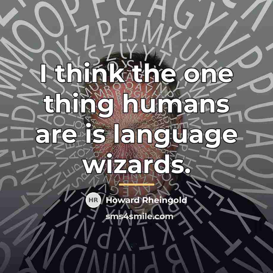 “I think the one thing humans are is language wizards.…” quote by Howard Rheingold