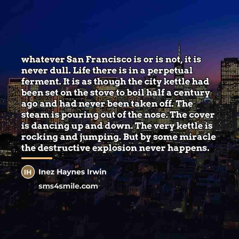 “whatever San Francisco is or is not, it is never…” quote by Inez Haynes Irwin