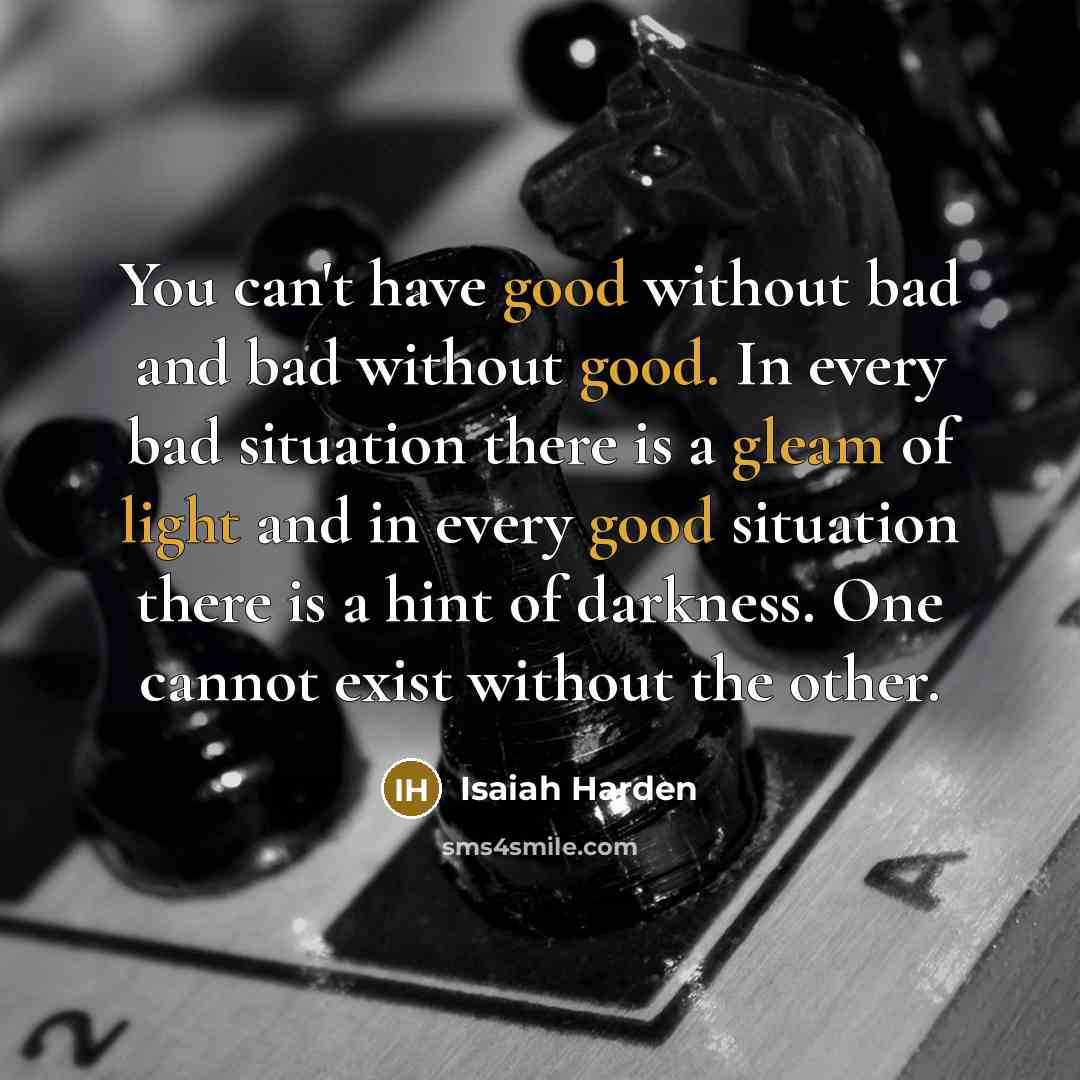 “You can't have good without bad and bad without good.…” quote by Isaiah Harden