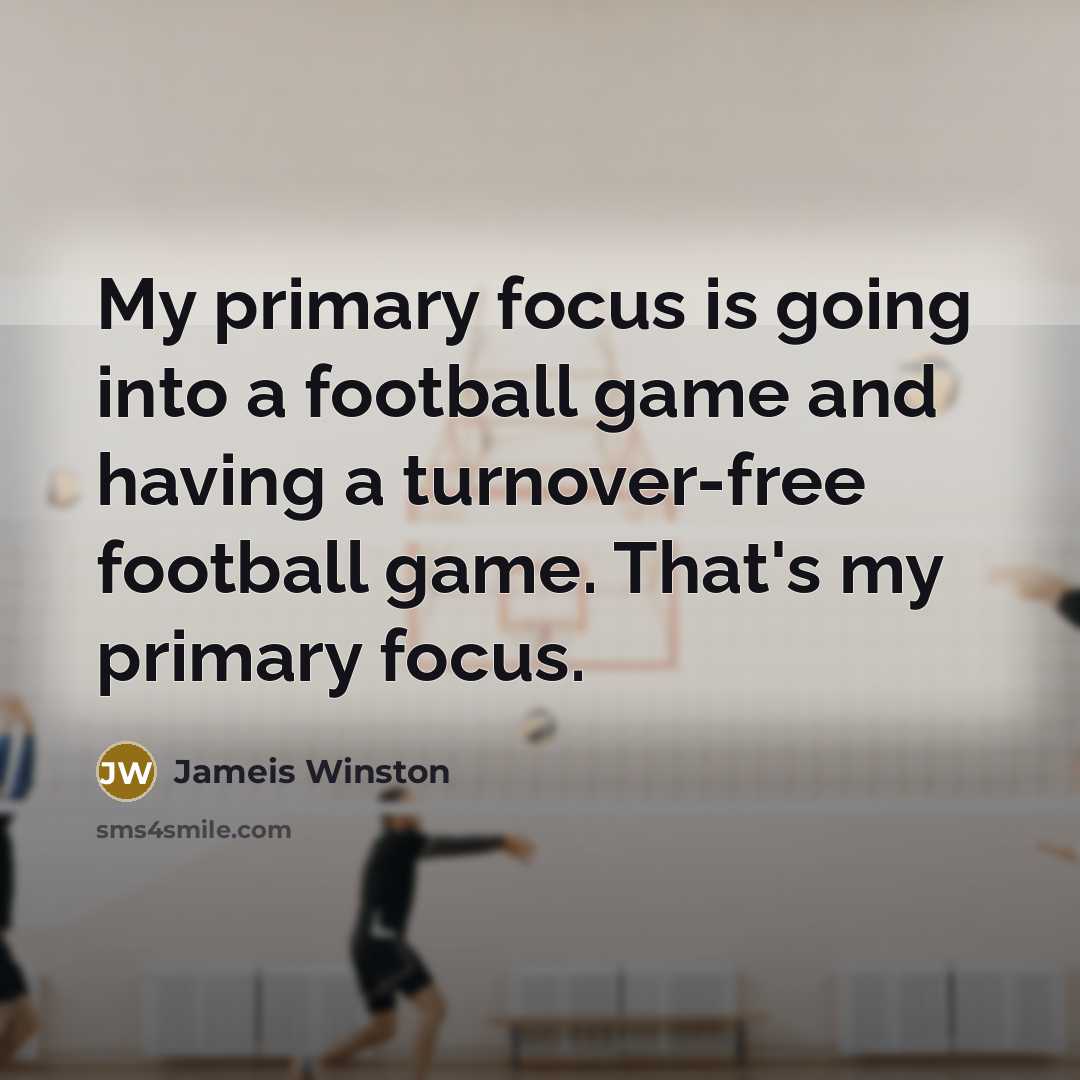 “My primary focus is going into a football game and…” quote by Jameis Winston